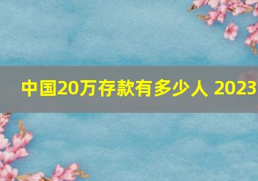 中国20万存款有多少人 2023